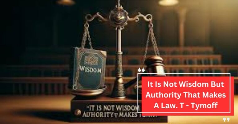 It Is Not Wisdom But Authority That Makes A Law. T - Tymoff