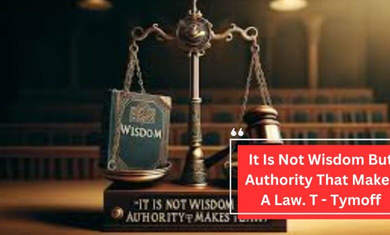 It Is Not Wisdom But Authority That Makes A Law. T - Tymoff