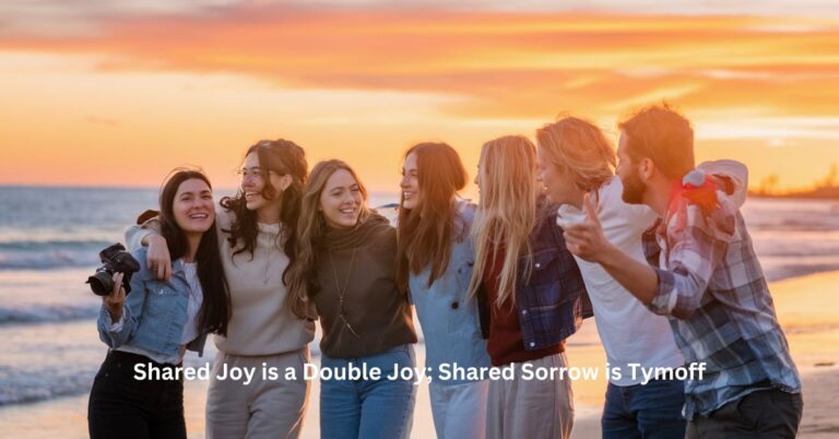 Shared Joy is a Double Joy; Shared Sorrow is Tymoff